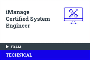 iManage Certified System Engineer (ICSE) - Certification Exam (Self Paced or attended class since December 11, 2023)