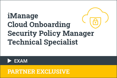 iManage Cloud Onboarding Security Policy Manager Technical Specialist - Certification Exam