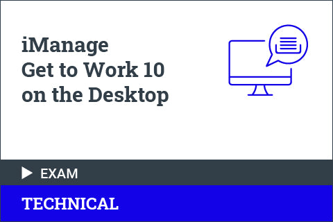 iManage Get to Work 10 on the Desktop - Certification Exam