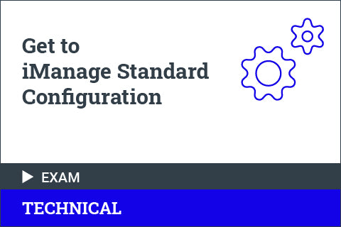 Get to iManage Standard Configuration - Certification Exam
