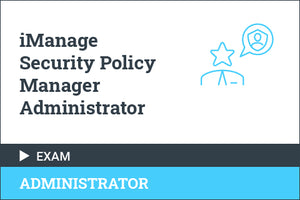 iManage Security Policy Manager Administrator - Certification Exam