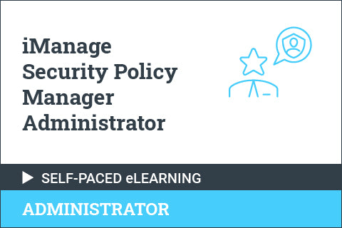 iManage Security Policy Manager Administrator - Self Paced for Partners