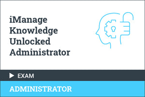 iManage Knowledge Unlocked Administrator Exam