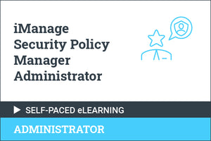 iManage Security Policy Manager Administrator - Self Paced