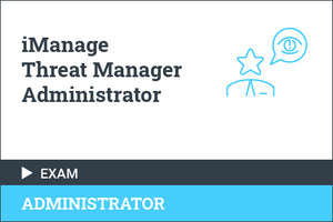 iManage Threat Manager Administrator - Certification Exam